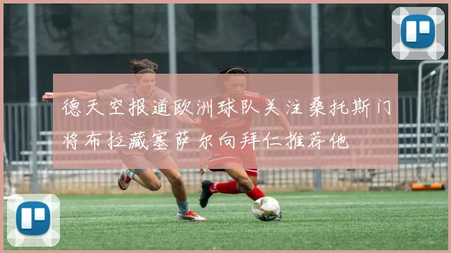 德天空报道欧洲球队关注桑托斯门将布拉藏塞萨尔向拜仁推荐他