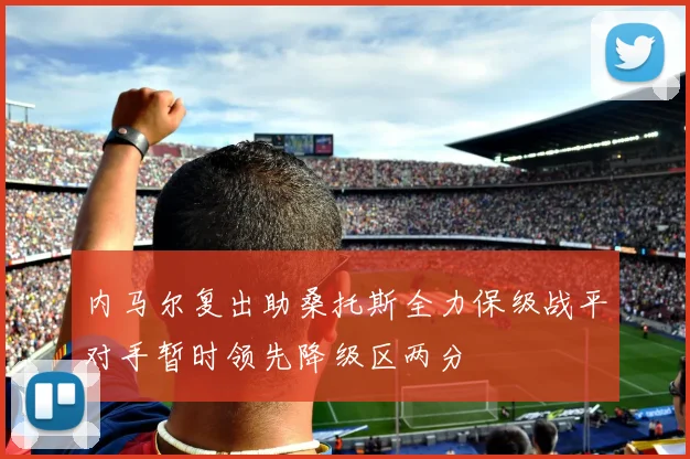 内马尔复出助桑托斯全力保级战平对手暂时领先降级区两分
