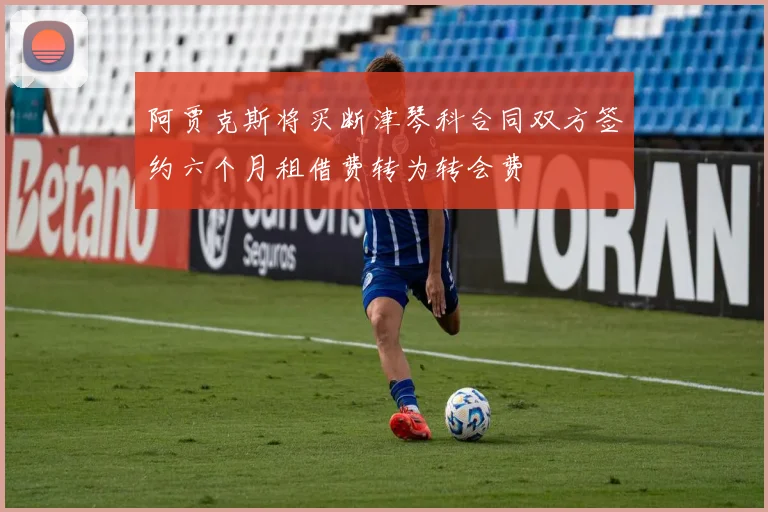 阿贾克斯将买断津琴科合同双方签约六个月租借费转为转会费