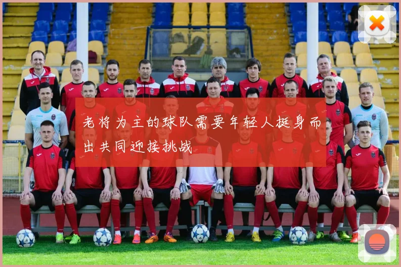 老将为主的球队需要年轻人挺身而出共同迎接挑战