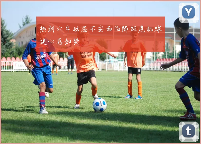热刺六年动荡不安面临降级危机球迷心急如焚